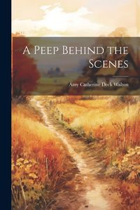 Cover image for A Peep Behind the Scenes