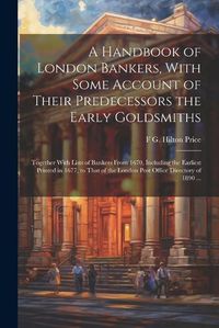 Cover image for A Handbook of London Bankers, With Some Account of Their Predecessors the Early Goldsmiths