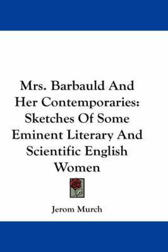 Cover image for Mrs. Barbauld and Her Contemporaries: Sketches of Some Eminent Literary and Scientific English Women