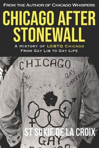 Cover image for Chicago After Stonewall: A History of LGBTQ Chicago From Gay Lib to Gay Life