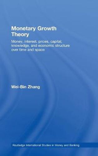Cover image for Monetary Growth Theory: Money, Interest, Prices, Capital, Knowledge and Economic Structure over Time and Space