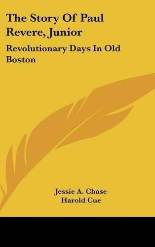 Cover image for The Story of Paul Revere, Junior: Revolutionary Days in Old Boston