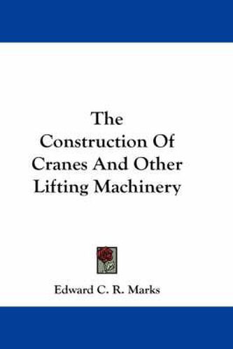 Cover image for The Construction of Cranes and Other Lifting Machinery