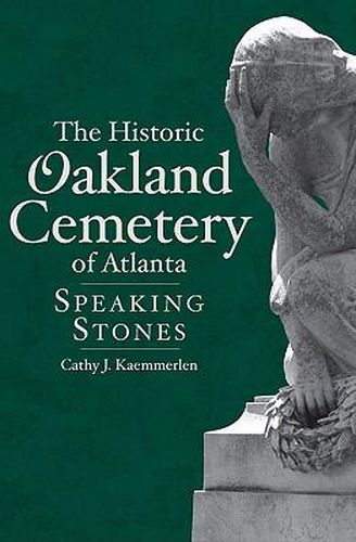 Cover image for The Historic Oakland Cemetery of Atlanta: Speaking Stones