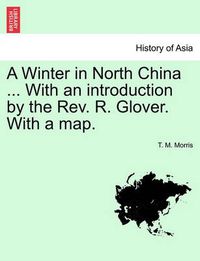 Cover image for A Winter in North China ... with an Introduction by the REV. R. Glover. with a Map.