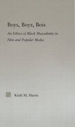 Cover image for Boys, Boyz, Bois: An Ethics of Black Masculinity in Film and Popular Media