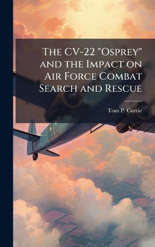 Cover image for The CV-22 "Osprey" and the Impact on Air Force Combat Search and Rescue