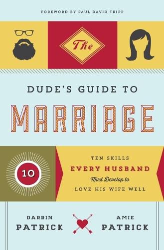 Cover image for The Dude's Guide to Marriage: Ten Skills Every Husband Must Develop to Love His Wife Well