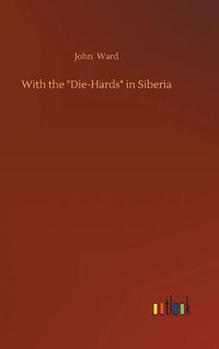 Cover image for With the  Die-Hards  in Siberia