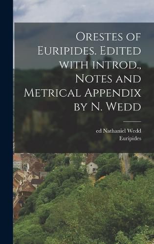 Cover image for Orestes of Euripides. Edited with introd., notes and metrical appendix by N. Wedd