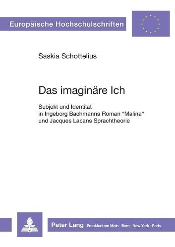 Cover image for Das imaginare Ich; Subjekt und Identitat in Ingeborg Bachmanns Roman Malina und Jacques Lacans Sprachtheorie