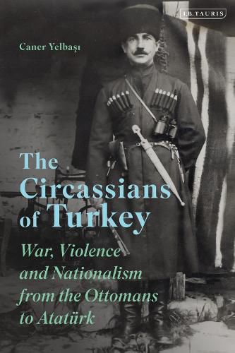The Circassians of Turkey: War, Violence and Nationalism from the Ottomans to Ataturk