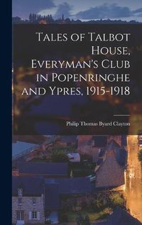 Cover image for Tales of Talbot House, Everyman's Club in Popenringhe and Ypres, 1915-1918
