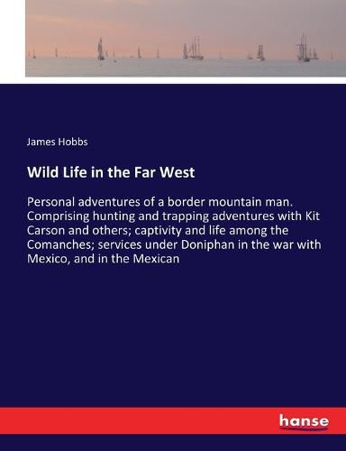 Wild Life in the Far West: Personal adventures of a border mountain man. Comprising hunting and trapping adventures with Kit Carson and others; captivity and life among the Comanches; services under Doniphan in the war with Mexico, and in the Mexican