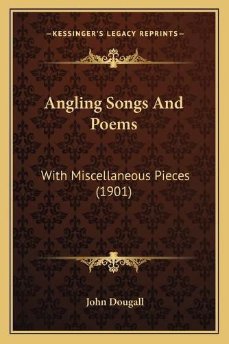 Cover image for Angling Songs and Poems: With Miscellaneous Pieces (1901)