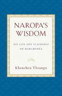Cover image for Naropa's Wisdom: His Life and Teachings on Mahamudra