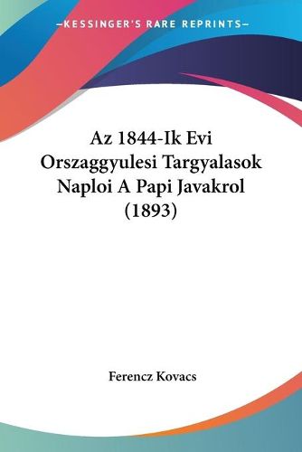 Cover image for AZ 1844-Ik Evi Orszaggyulesi Targyalasok Naploi a Papi Javakrol (1893)