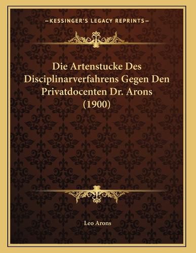 Cover image for Die Artenstucke Des Disciplinarverfahrens Gegen Den Privatdocenten Dr. Arons (1900)