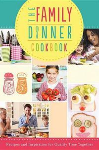 Cover image for The Family Dinner Cookbook: Recipes and Inspiration for Quality Time Together