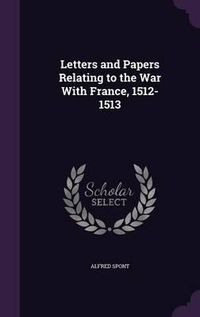 Cover image for Letters and Papers Relating to the War with France, 1512-1513