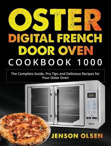 Cover image for Oster Digital French Door Oven Cookbook 1000: The Complete Guide, Pro Tips and Delicious Recipes for Your Oster Oven