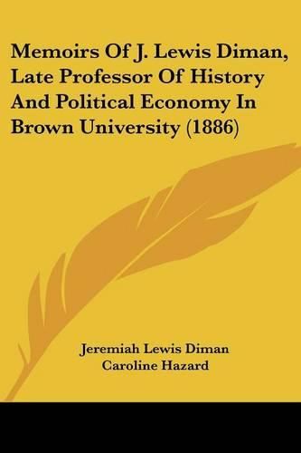 Cover image for Memoirs of J. Lewis Diman, Late Professor of History and Political Economy in Brown University (1886)
