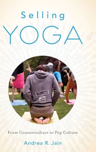 Cover image for Selling Yoga: From Counterculture to Pop Culture