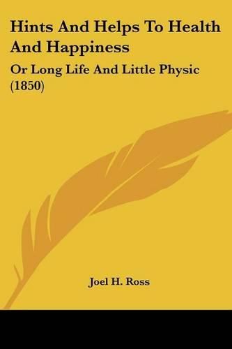 Hints and Helps to Health and Happiness: Or Long Life and Little Physic (1850)