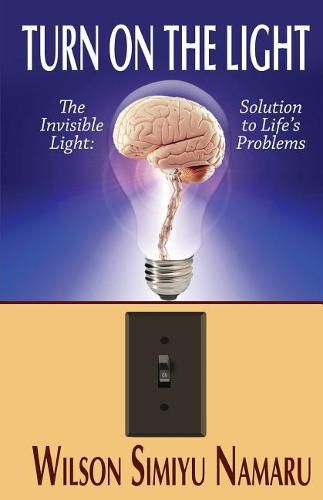 Cover image for Turn On The Light: The Invisible Light: Solutions to Life's Problems