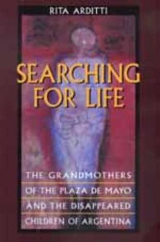 Cover image for Searching for Life: The Grandmothers of the Plaza de Mayo and the Disappeared Children of Argentina