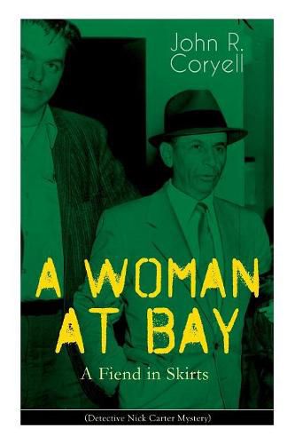 Cover image for A WOMAN AT BAY - A Fiend in Skirts (Detective Nick Carter Mystery): Thriller Classic