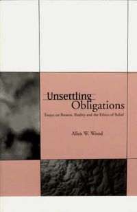 Cover image for Unsettling Obligations: Essays on Reason, Reality and the Ethics of Belief