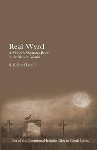 Cover image for Real Wyrd: A Modern Shaman's Roots in the Middle World
