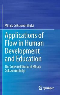 Cover image for Applications of Flow in Human Development and Education: The Collected Works of Mihaly Csikszentmihalyi