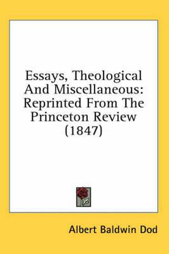 Cover image for Essays, Theological and Miscellaneous: Reprinted from the Princeton Review (1847)