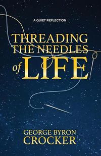 Cover image for Threading the Needles of Life: A Quiet Reflection