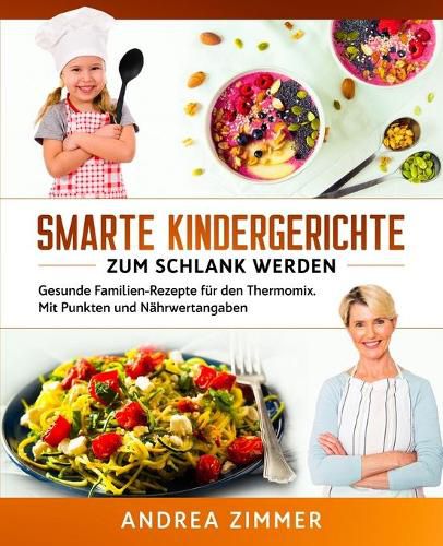 Cover image for Smarte Kindergerichte zum schlank werden: Gesunde Familien-Rezepte fur den Thermomix. Mit Punkten und Nahrwertangaben