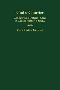 Cover image for God's Courtier: Configuring a Different Grace in George Herbert's Temple