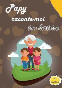 Cover image for Papy raconte-moi ton histoire: Journal de memoire a completer par votre grand-pere pour connaitre son histoire Idee cadeau original fete des grands-Peres