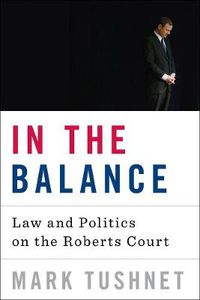 Cover image for In the Balance: Law and Politics on the Roberts Court