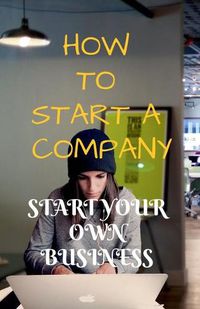 Cover image for How to Start a Company: Start Your Own Business