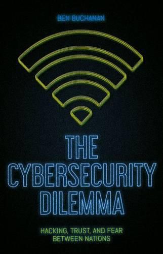 Cover image for The Cybersecurity Dilemma: Hacking, Trust and Fear Between Nations