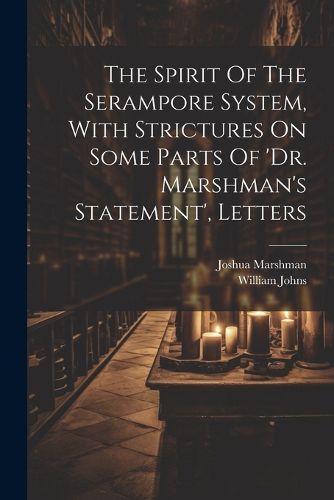 Cover image for The Spirit Of The Serampore System, With Strictures On Some Parts Of 'dr. Marshman's Statement', Letters