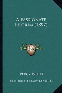 Cover image for A Passionate Pilgrim (1897)