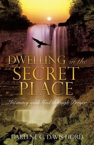 Cover image for Dwelling in the Secret Place: Intimacy with God through Prayer