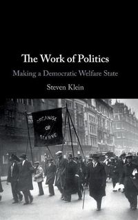 Cover image for The Work of Politics: Making a Democratic Welfare State