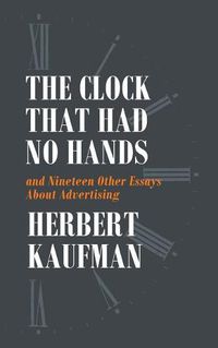 Cover image for The Clock That Had No Hands and Nineteen Other Essays About Advertising