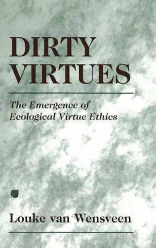 Cover image for Dirty Virtues: The Emergence of Ecological Virtue Ethics