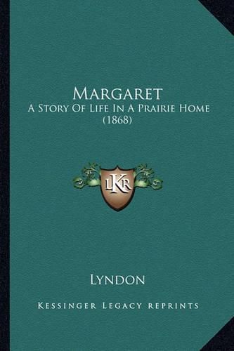 Cover image for Margaret Margaret: A Story of Life in a Prairie Home (1868) a Story of Life in a Prairie Home (1868)