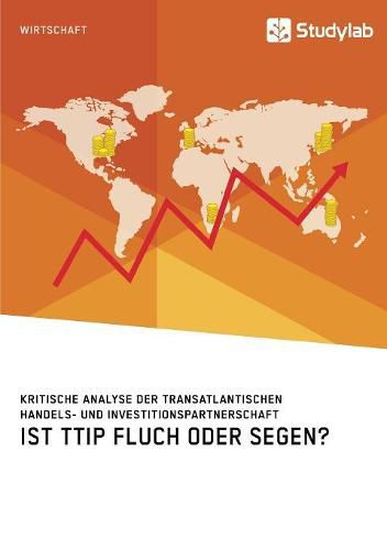 Cover image for Ist TTIP Fluch oder Segen? Kritische Analyse der Transatlantischen Handels- und Investitionspartnerschaft